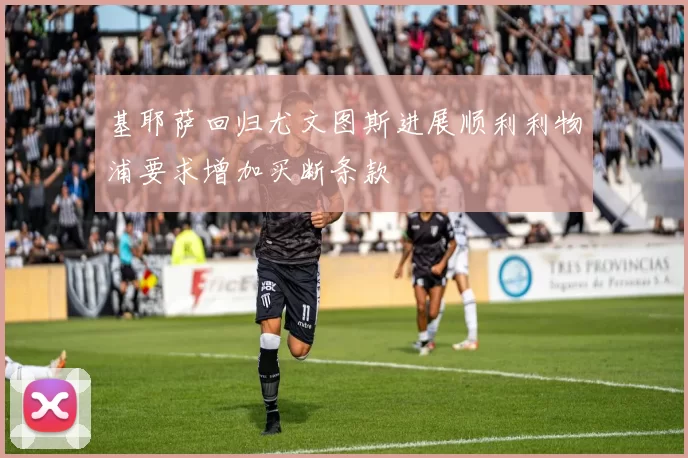 基耶萨回归尤文图斯进展顺利利物浦要求增加买断条款